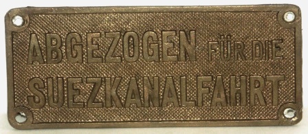 WWII brass plate, salvaged from a German Navy vessel. "Abgezogen für die Suezkanalfahrt".
